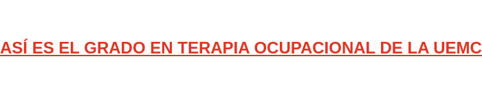 ASÍ ES EL GRADO EN TERAPIA OCUPACIONAL DE LA UEMC