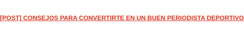 [POST] CONSEJOS PARA CONVERTIRTE EN UN BUEN PERIODISTA DEPORTIVO