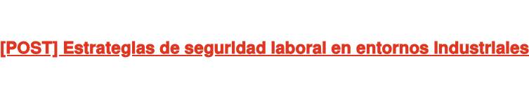 [POST] Estrategias de seguridad laboral en entornos industriales