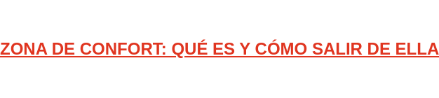 ZONA DE CONFORT: QUÉ ES Y CÓMO SALIR DE ELLA