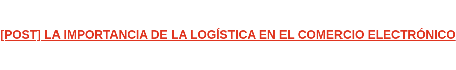 [POST] LA IMPORTANCIA DE LA LOGÍSTICA EN EL COMERCIO ELECTRÓNICO