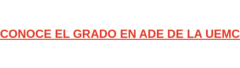 CONOCE EL GRADO EN ADE DE LA UEMC