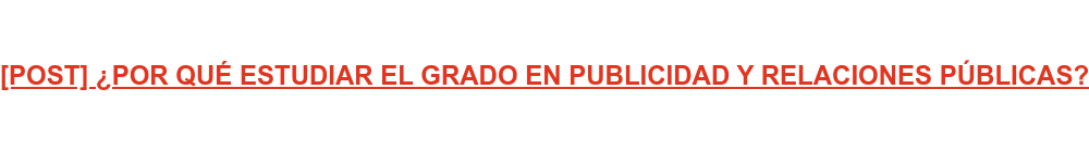 [POST] ¿POR QUÉ ESTUDIAR EL GRADO EN PUBLICIDAD Y RELACIONES PÚBLICAS?