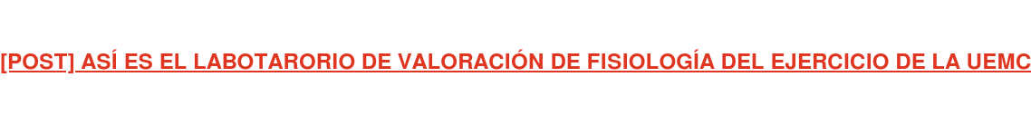 [POST] ASÍ ES EL LABOTARORIO DE VALORACIÓN DE FISIOLOGÍA DEL EJERCICIO DE LA  UEMC
