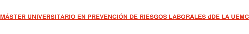 MÁSTER UNIVERSITARIO EN PREVENCIÓN DE RIESGOS LABORALES dDE LA UEMC