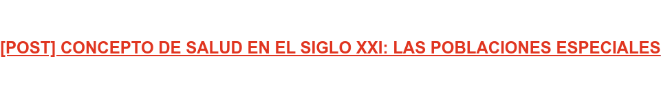 [POST] CONCEPTO DE SALUD EN EL SIGLO XXI: LAS POBLACIONES ESPECIALES