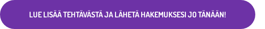 LUE LISÄÄ TEHTÄVÄSTÄ JA LÄHETÄ HAKEMUKSESI JO TÄNÄÄN!