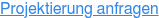 Projektierung anfragen