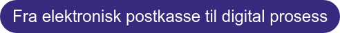 Fra elektronisk postkasse til digital prosess