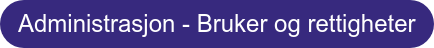 Administrasjon - Bruker og rettigheter