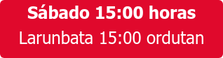 Sábado 15:00 horas Larunbata 15:00 ordutan