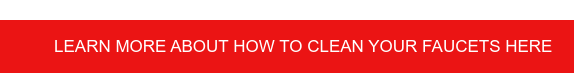 Learn more about how to clean your faucets here