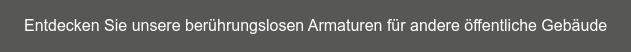 Entdecken Sie unsere berührungslosen Armaturen für andere öffentliche Gebäude