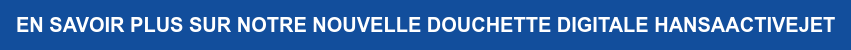 EN SAVOIR PLUS SUR NOTRE NOUVELLE DOUCHETTE DIGITALE HANSAACTIVEJET