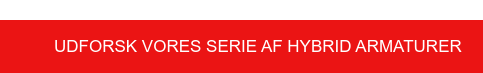 Udforsk vores serie af hybrid armaturer