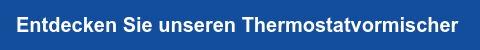 Entdecken Sie unseren Thermostatvormischer&nbsp;