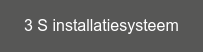 3 S installatiesysteem