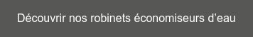Découvrir nos robinets économiseurs d’eau