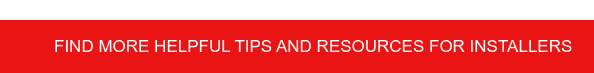 Find more helpful tips and resources for installers