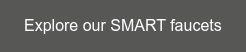 Explore our SMART faucets