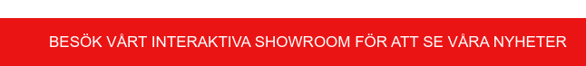 Besök vårt interaktiva showroom för att se våra nyheter