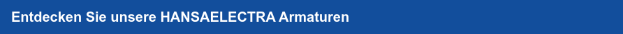 Entdecken Sie unsere HANSAELECTRA Armaturen