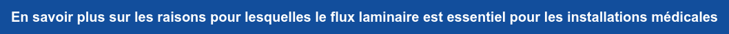 En savoir plus sur les raisons pour lesquelles le flux laminaire est essentiel  pour les installations médicales