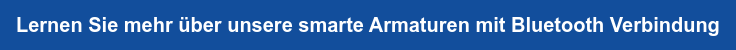 Lernen Sie mehr über unsere smarte Armaturen mit Bluetooth Verbindung