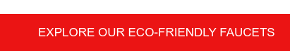 Explore our eco-friendly faucets