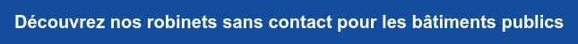 Découvrez nos robinets sans contact pour les bâtiments publics