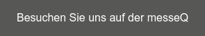 Besuchen Sie uns auf der messeQ