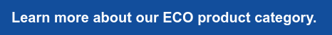 Learn more about our ECO product category.&nbsp;