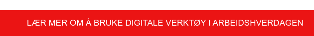 LÆR MER OM Å BRUKE DIGITALE VERKTØY I ARBEIDSHVERDAGEN