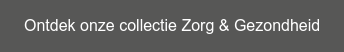 Ontdek onze collectie Zorg & Gezondheid