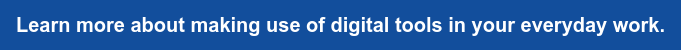 Learn more about making use of digital tools in your everyday work.