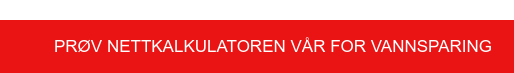 Prøv nettkalkulatoren vår for vannsparing