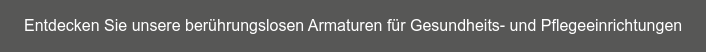 Entdecken Sie unsere berührungslosen Armaturen für Gesundheits- und  Pflegeeinrichtungen