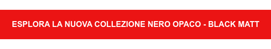 ESPLORA LA NUOVA COLLEZIONE NERO OPACO - BLACK MATT