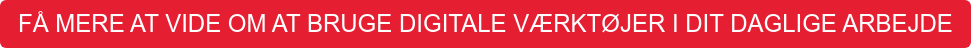 FÅ MERE AT VIDE OM AT BRUGE DIGITALE VÆRKTØJER I DIT DAGLIGE ARBEJDE