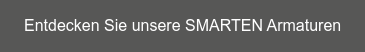 Entdecken Sie unsere SMARTEN Armaturen
