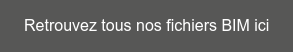 Retrouvez tous nos fichiers BIM ici