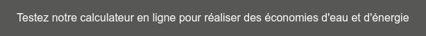 Testez notre calculateur en ligne pour réaliser des économies d'eau et d'énergie