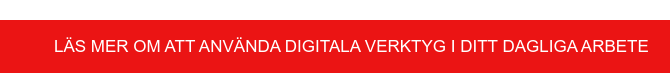 LÄS MER OM ATT ANVÄNDA DIGITALA VERKTYG I DITT DAGLIGA ARBETE