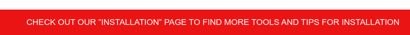 Check out our ”Installation” page to find more tools and tips for installation