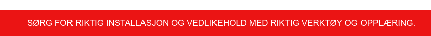 Sørg for riktig installasjon og vedlikehold med riktig verktøy og opplæring.&nbsp;&nbsp;