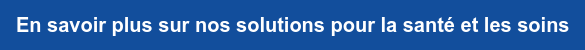 En savoir plus sur nos solutions pour la santé et les soins
