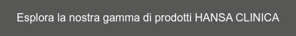 Esplora la nostra gamma di prodotti HANSA CLINICA