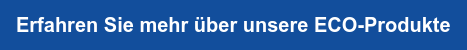 Erfahren Sie mehr über unsere ECO-Produkte