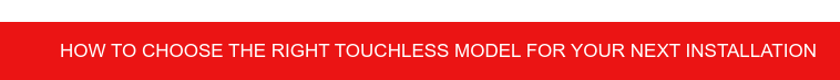 How to choose the right touchless model for your next installation