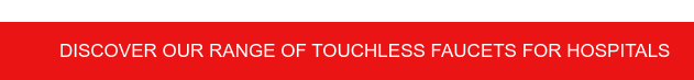 Discover our range of touchless faucets for hospitals